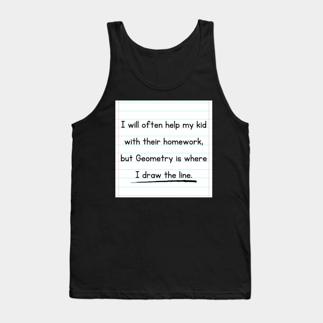 I Will Often Help My Kid With Their Homework But Geometry Is Where I Draw The Line Funny Pun / Dad Joke Design Notebook Paper Version (MD23Frd0018c) Tank Top by Maikell Designs